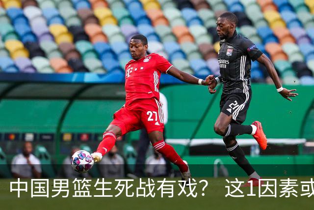 中国男篮生死战有戏？ 这1因素或成破局关键